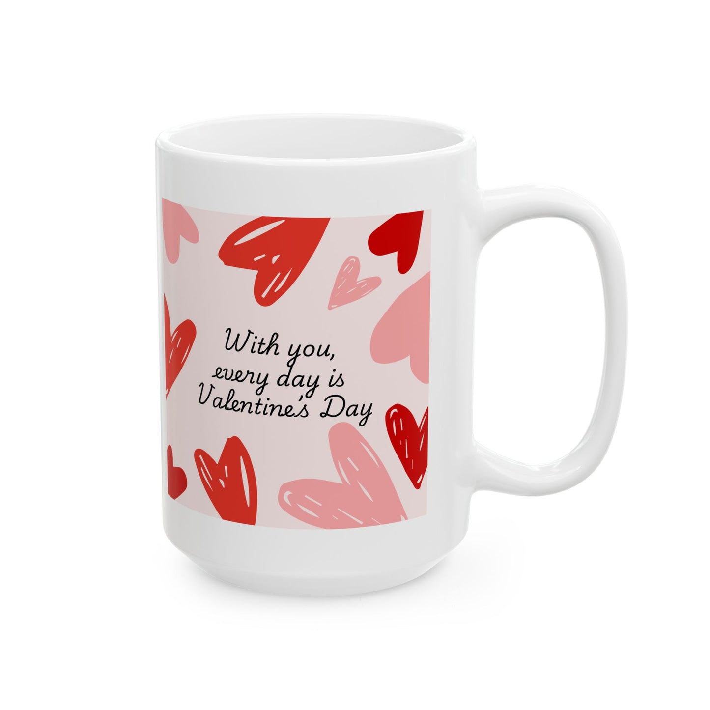 Every Day is Valentine's Day Ceramic Mug, (11oz, 15oz) VD25 - 0011
